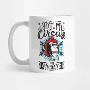 Not My Circus Not My Monkeys funny sarcastic messages sayings and quotes Mug